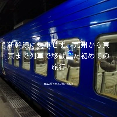 新幹線に乗車せず、九州から東京まで列車で移動した初めての旅行